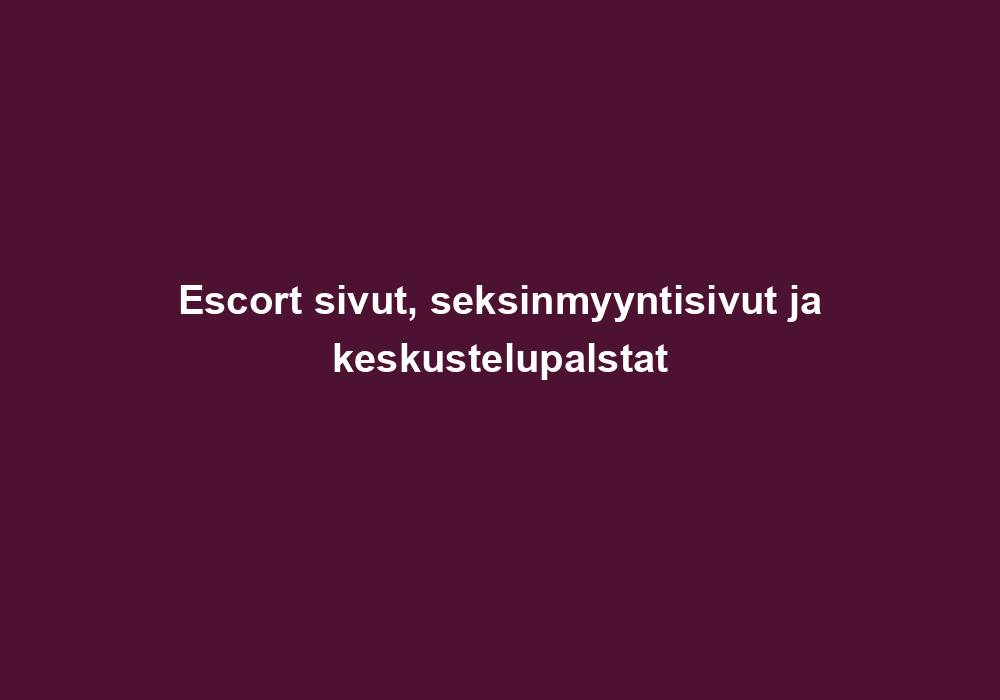 Escort sivut, seksinmyyntisivut ja keskustelupalstat