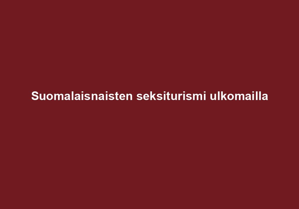 Suomalaisnaisten seksiturismi ulkomailla