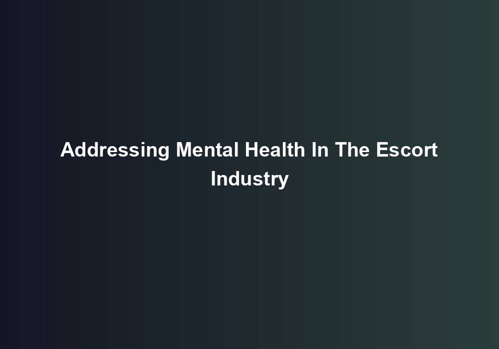 Addressing Mental Health In The Escort Industry