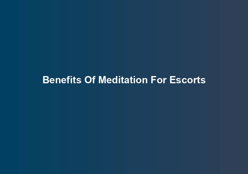 Benefits Of Meditation For Escorts
