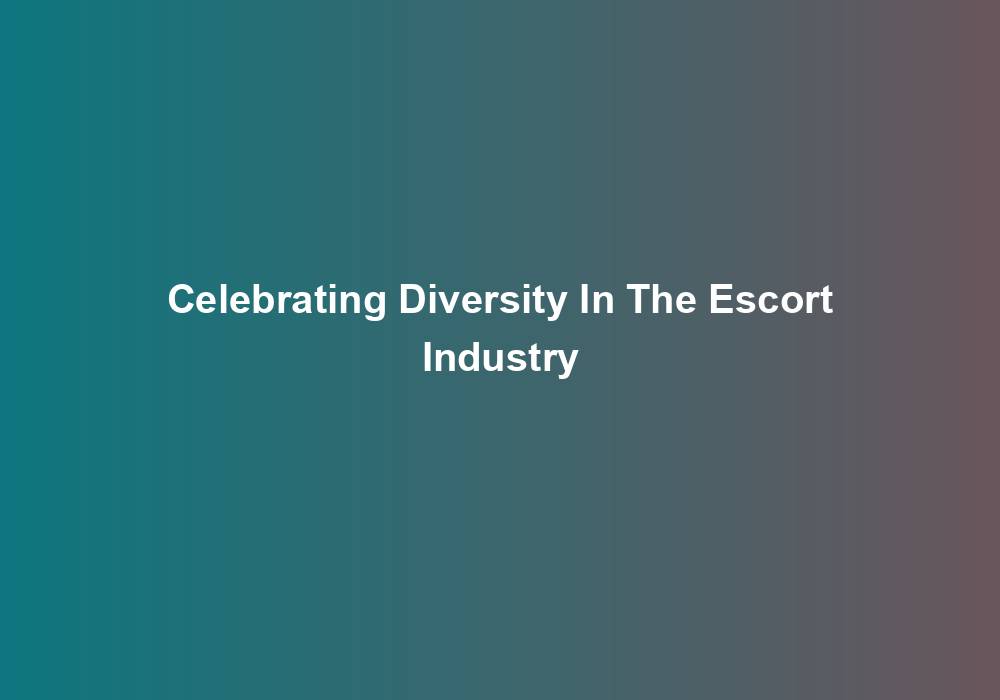 Celebrating Diversity In The Escort Industry