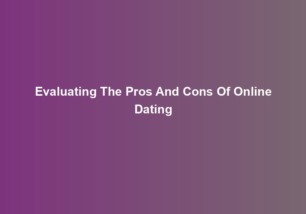 Evaluating The Pros And Cons Of Online Dating