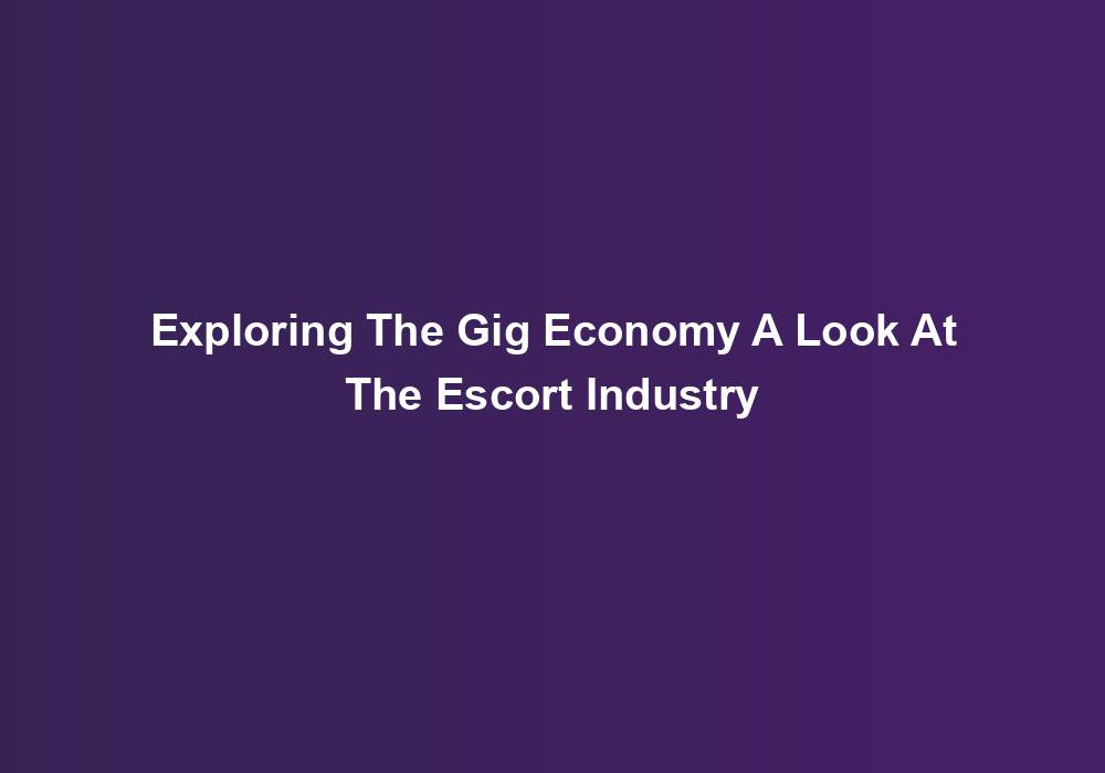Exploring The Gig Economy A Look At The Escort Industry