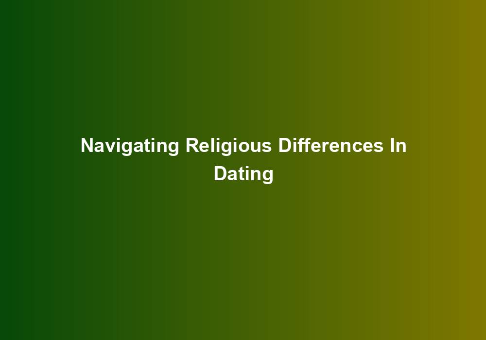 Navigating Religious Differences In Dating