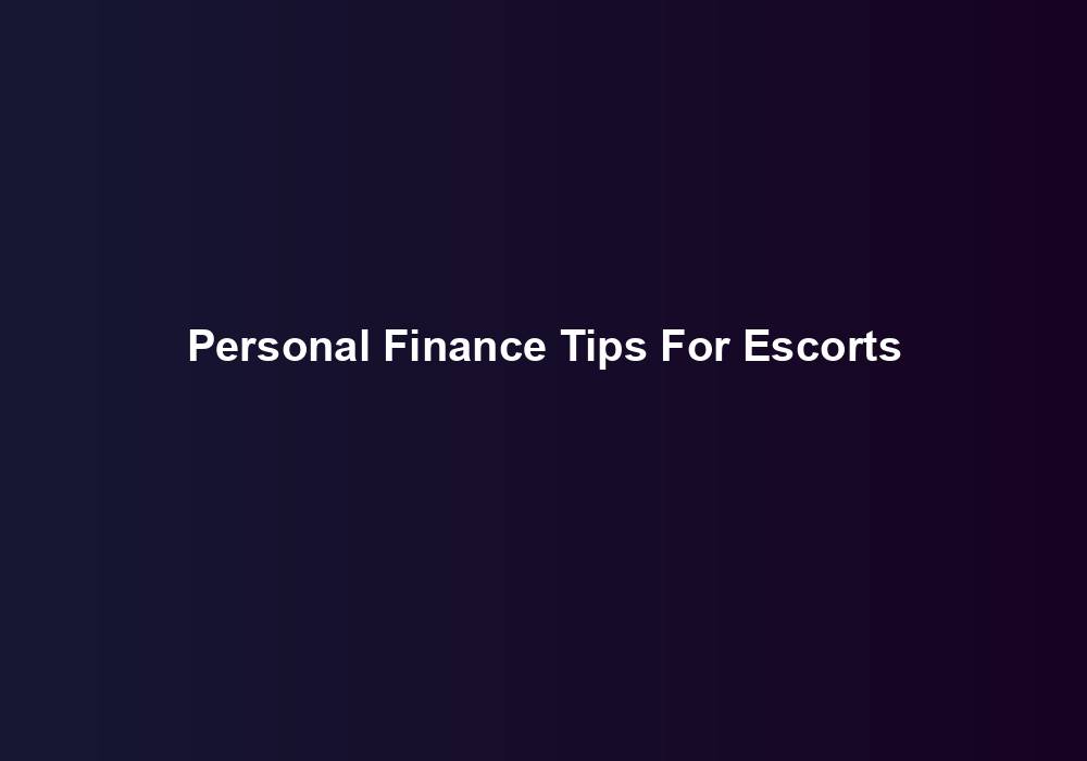 Personal Finance Tips For Escorts