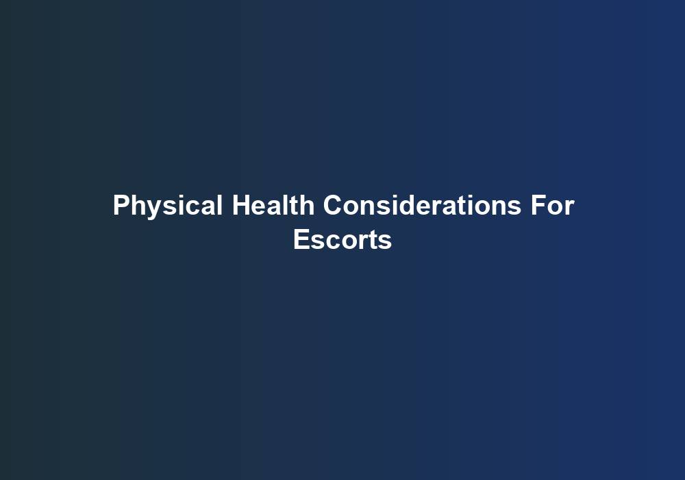 Physical Health Considerations For Escorts