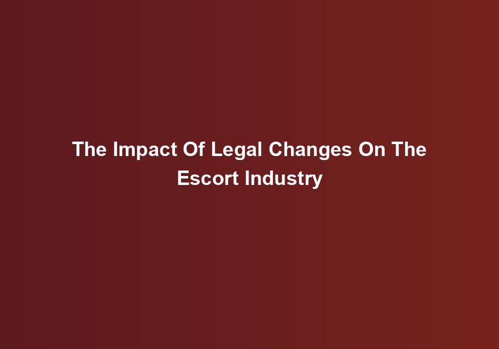 The Impact Of Legal Changes On The Escort Industry