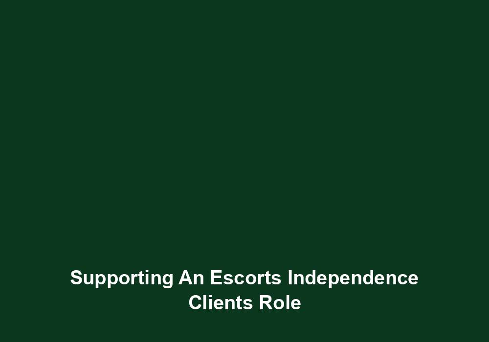Supporting An Escorts Independence Clients Role