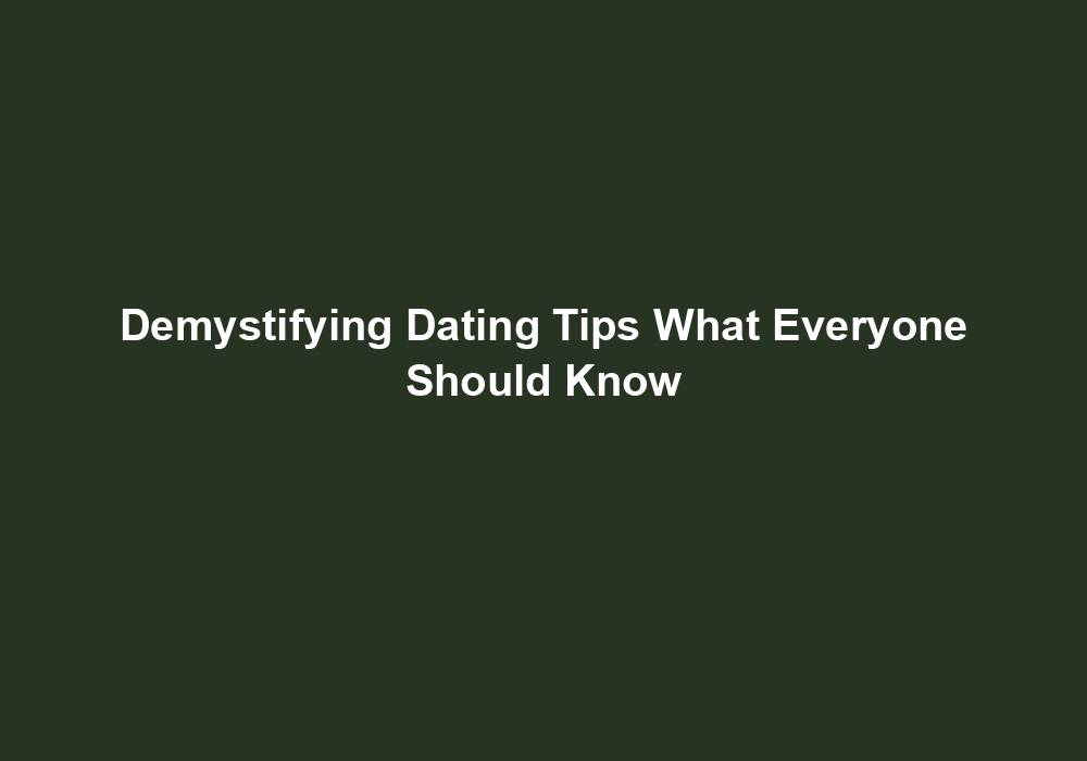 Demystifying Dating Tips What Everyone Should Know