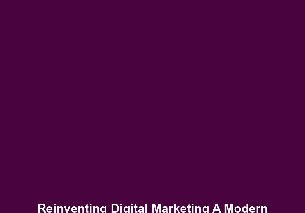 Reinventing Digital Marketing A Modern Approach