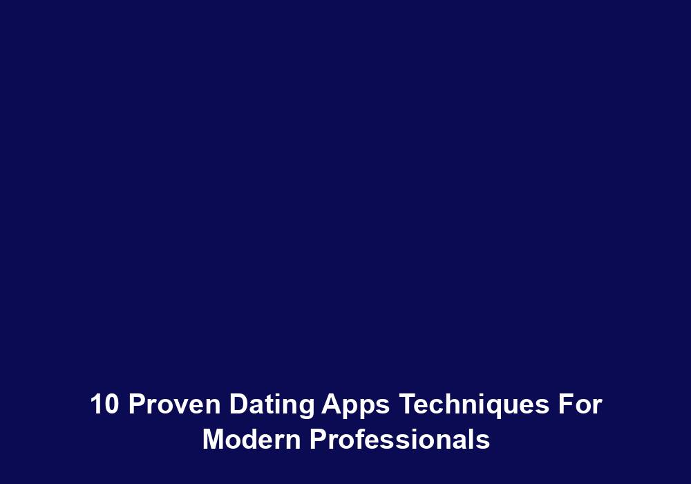 10 Proven Dating Apps Techniques For Modern Professionals