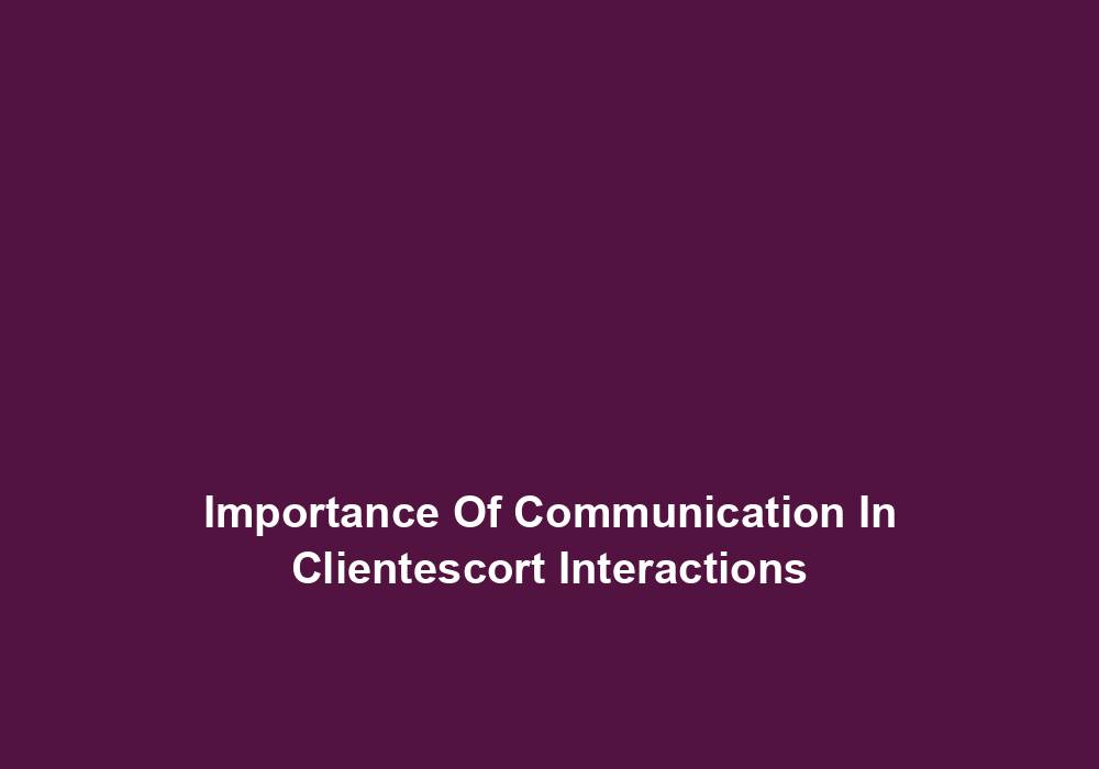 Importance Of Communication In Clientescort Interactions