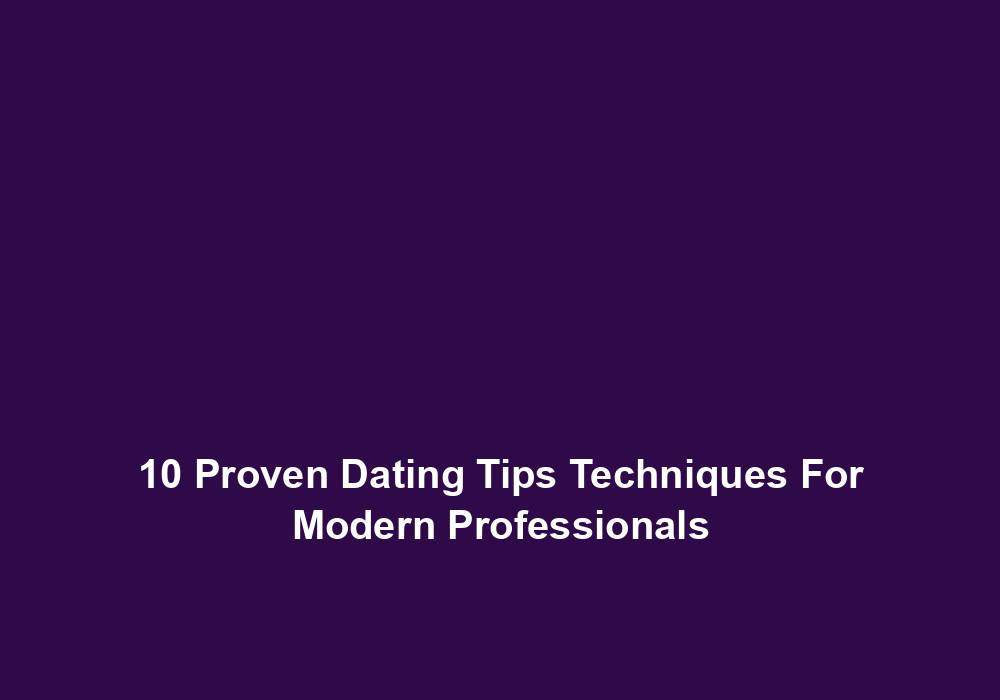 10 Proven Dating Tips Techniques For Modern Professionals
