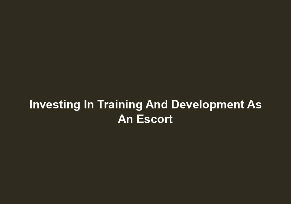 Investing In Training And Development As An Escort