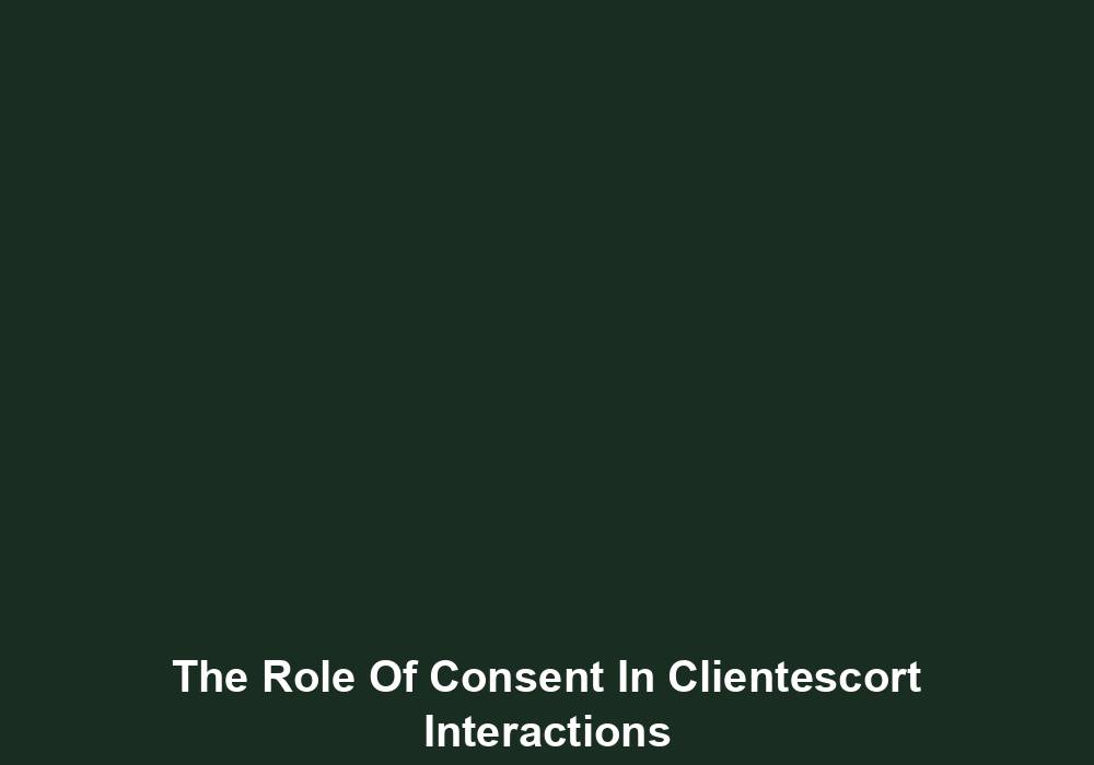 The Role Of Consent In Clientescort Interactions