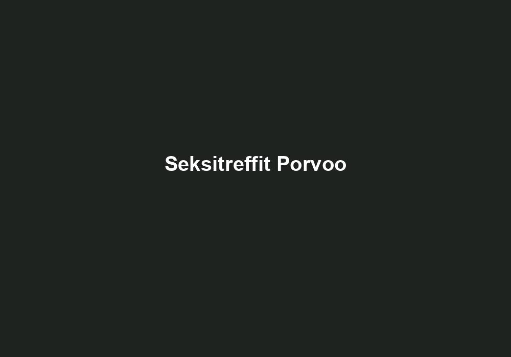 Seksitreffit Porvoo