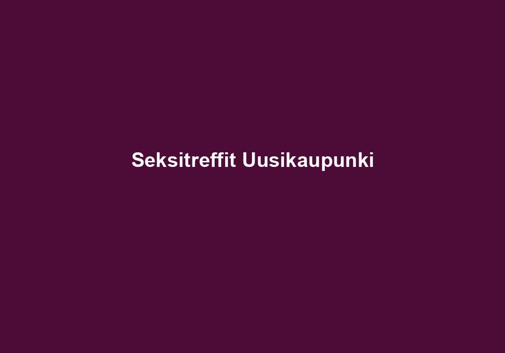 Seksitreffit Uusikaupunki