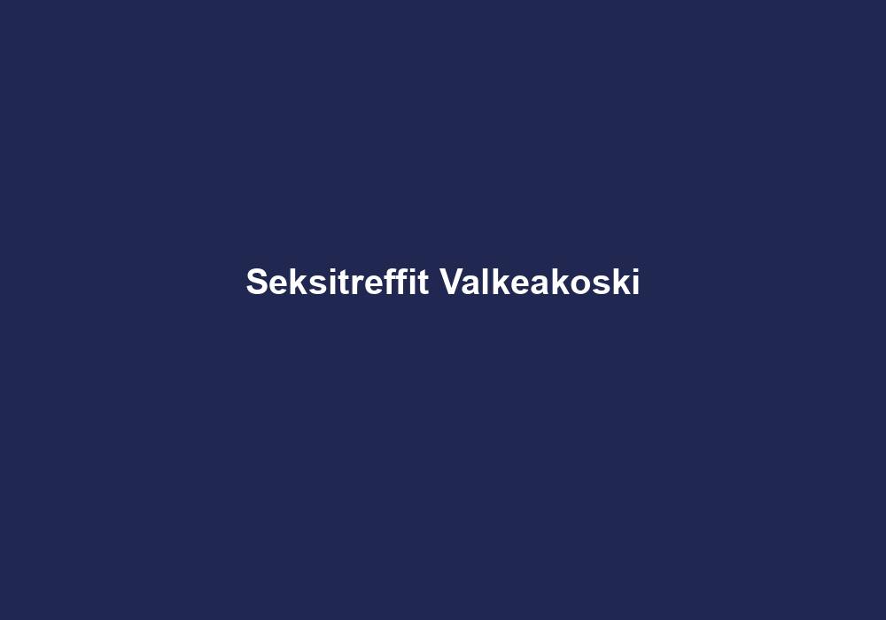 Seksitreffit Valkeakoski